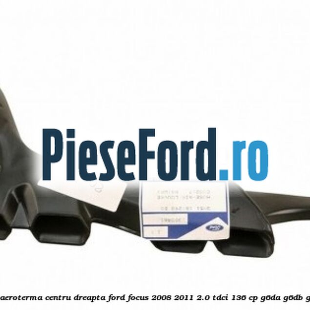 Gura ventilatie aeroterma centru dreapta Ford Focus 2008-2011 2.0 TDCi 136 cp G6DA, G6DB, G6DD, G6DG diesel