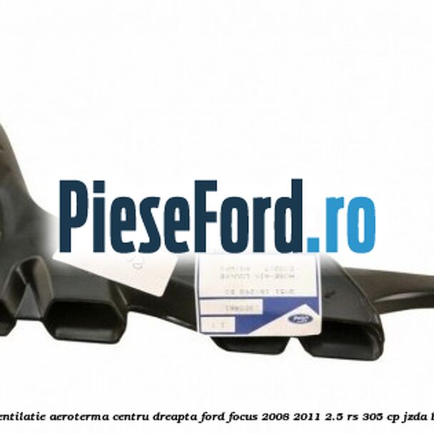 Gura ventilatie aeroterma centru dreapta Ford Focus 2008-2011 2.5 RS 305 cp JZDA benzina