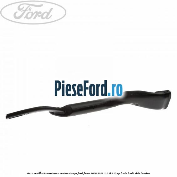 Gura ventilatie aeroterma centru stanga Ford Focus 2008-2011 1.6 Ti 115 cp Gura ventilatie aeroterma centru stanga Ford Focus 2008-2011 1.6 Ti 115 cp HXDA, HXDB, SIDA benzina