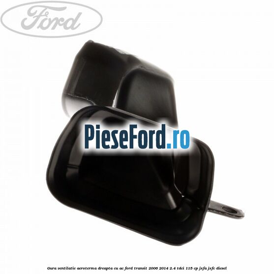 Gura ventilatie aeroterma dreapta cu AC Ford Transit 2006-2014 2.4 TDCi 115 cp JXFA, JXFC diesel