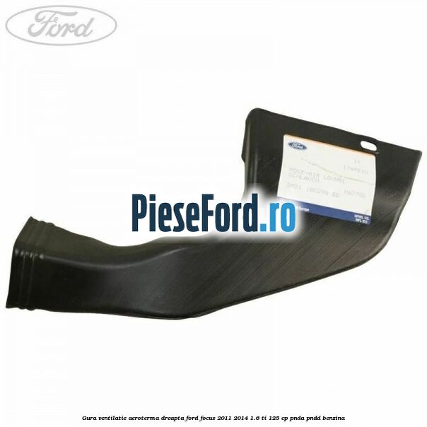 Gura ventilatie aeroterma dreapta Ford Focus 2011-2014 1.6 Ti 125 cp Gura ventilatie aeroterma dreapta Ford Focus 2011-2014 1.6 Ti 125 cp PNDA, PNDD benzina