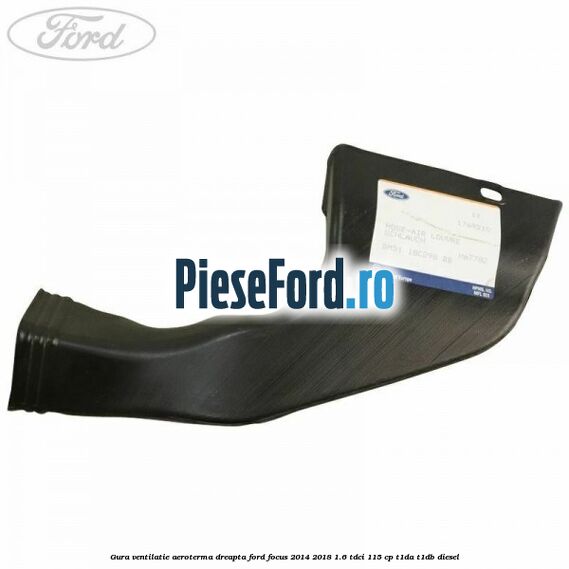 Gura ventilatie aeroterma dreapta Ford Focus 2014-2018 1.6 TDCi 115 cp Gura ventilatie aeroterma dreapta Ford Focus 2014-2018 1.6 TDCi 115 cp T1DA, T1DB diesel