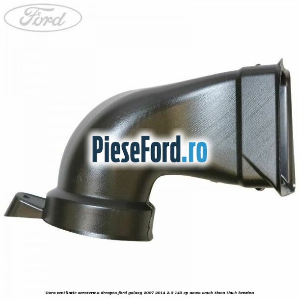 Gura ventilatie aeroterma dreapta Ford Galaxy 2007-2014 2.0 145 cp Gura ventilatie aeroterma dreapta Ford Galaxy 2007-2014 2.0 145 cp AOWA, AOWB, TBWA, TBWB benzina