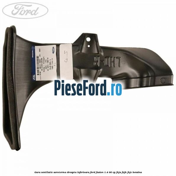 Gura ventilatie aeroterma dreapta inferioara Ford Fusion 1.4 80 cp FXJA, FXJB, FXJC benzina