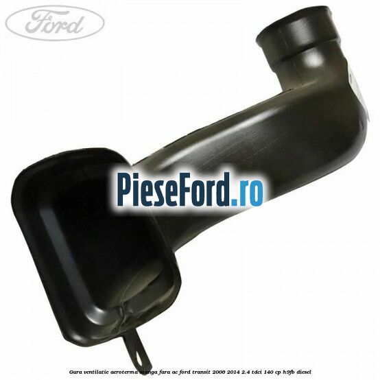 Gura ventilatie aeroterma stanga fara AC Ford Transit 2006-2014 2.4 TDCi 140 cp H9FB diesel