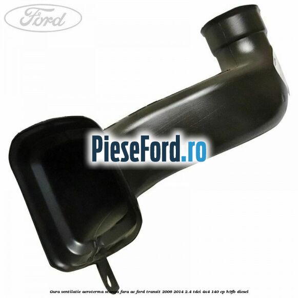 Gura ventilatie aeroterma stanga fara AC Ford Transit 2006-2014 2.4 TDCi 4x4 140 cp H9FB diesel