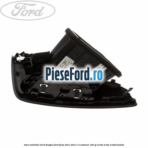 Gura ventilatie bord dreapta Ford Focus 2011-2014 1.0 EcoBoost 125 cp M1DA, M1DC, M1DD benzina