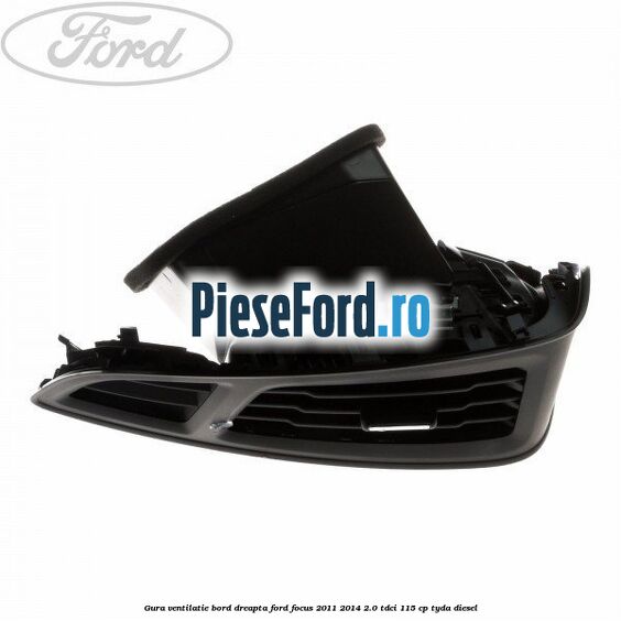 Gura ventilatie bord dreapta Ford Focus 2011-2014 2.0 TDCi 115 cp TYDA diesel