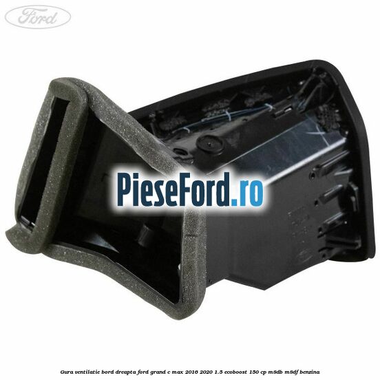 Gura ventilatie bord dreapta Ford Grand C-Max 2016-2020 1.5 EcoBoost 150 cp M8DB, M8DF benzina