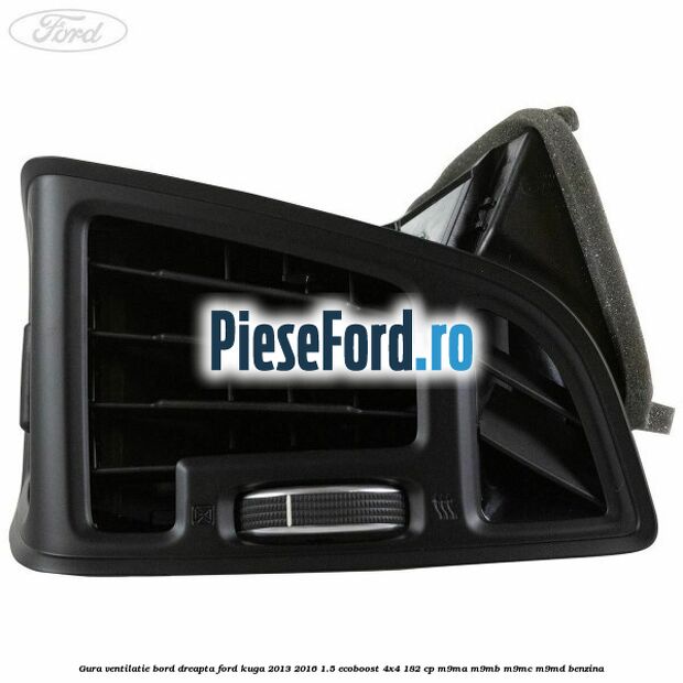 Gura ventilatie bord dreapta Ford Kuga 2013-2016 1.5 EcoBoost 4x4 182 cp M9MA, M9MB, M9MC, M9MD benzina