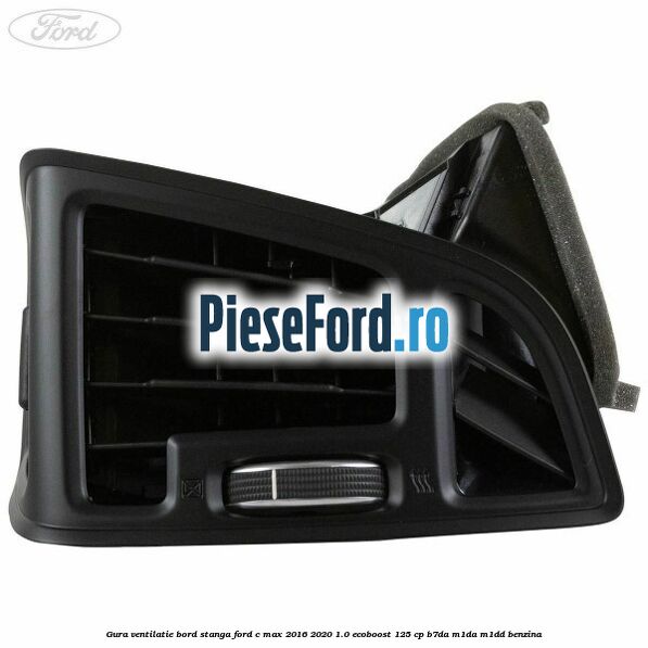 Gura ventilatie bord stanga Ford C-Max 2016-2020 1.0 EcoBoost 125 cp B7DA, M1DA, M1DD benzina