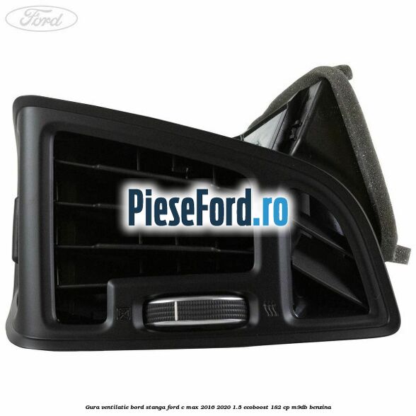 Gura ventilatie bord stanga Ford C-Max 2016-2020 1.5 EcoBoost 182 cp M9DB benzina