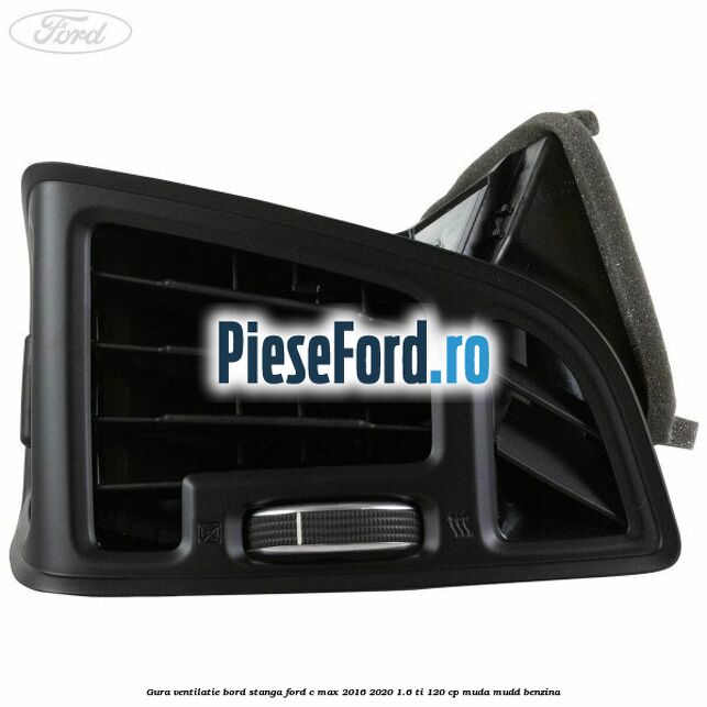 Gura ventilatie bord stanga Ford C-Max 2016-2020 1.6 Ti 120 cp MUDA, MUDD benzina