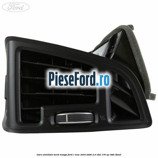 Gura ventilatie bord stanga Ford C-Max 2016-2020 2.0 TDCi 170 cp T8DE diesel