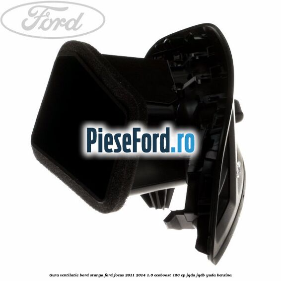 Gura ventilatie bord stanga Ford Focus 2011-2014 1.6 EcoBoost 150 cp JQDA, JQDB, YUDA benzina