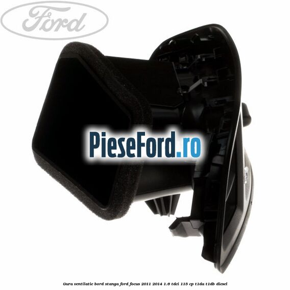 Gura ventilatie bord stanga Ford Focus 2011-2014 1.6 TDCi 115 cp T1DA, T1DB diesel