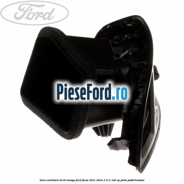 Gura ventilatie bord stanga Ford Focus 2011-2014 1.6 Ti 125 cp PNDA, PNDD benzina