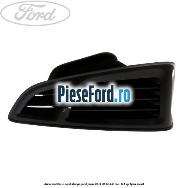 Gura ventilatie bord stanga Ford Focus 2011-2014 2.0 TDCi 115 cp TYDA diesel