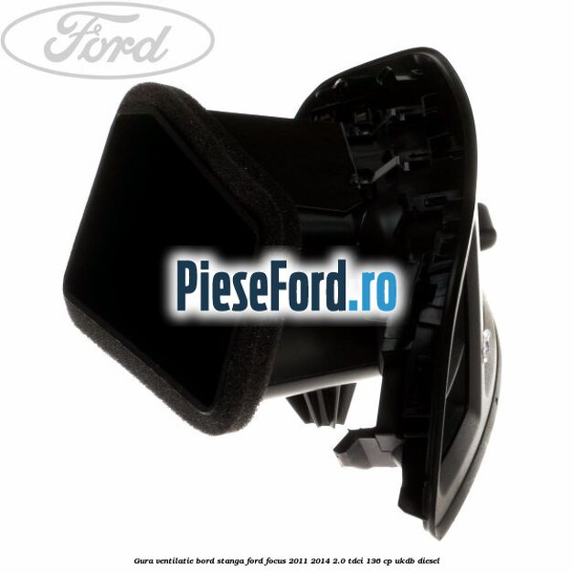 Gura ventilatie bord stanga Ford Focus 2011-2014 2.0 TDCi 136 cp UKDB diesel