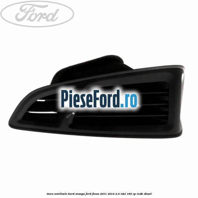 Gura ventilatie bord stanga Ford Focus 2011-2014 2.0 TDCi 163 cp TXDB diesel