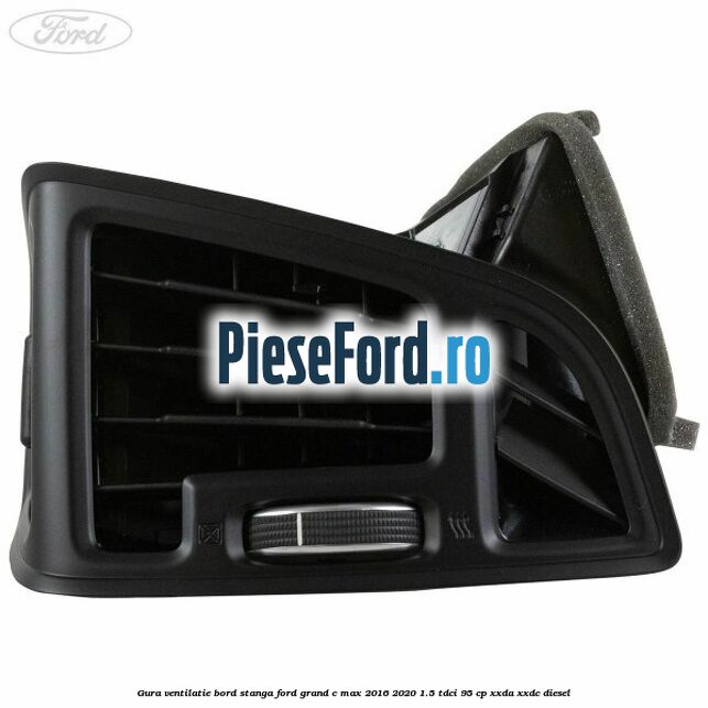 Gura ventilatie bord stanga Ford Grand C-Max 2016-2020 1.5 TDCi 95 cp XXDA, XXDC diesel