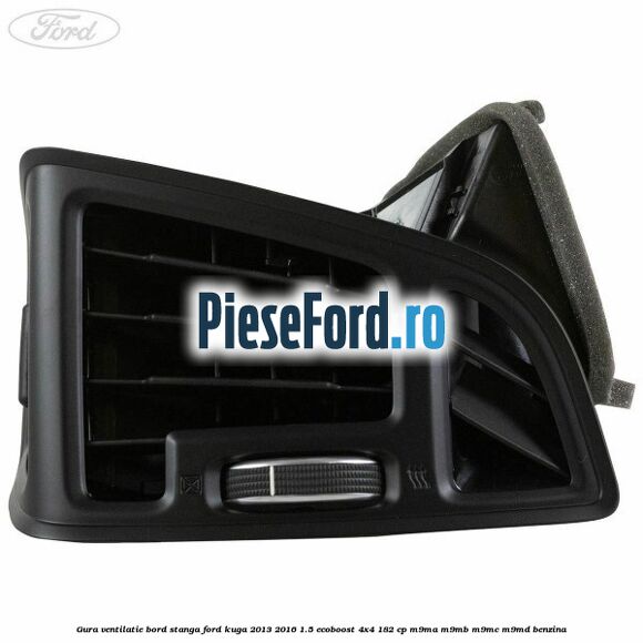 Gura ventilatie bord stanga Ford Kuga 2013-2016 1.5 EcoBoost 4x4 182 cp M9MA, M9MB, M9MC, M9MD benzina