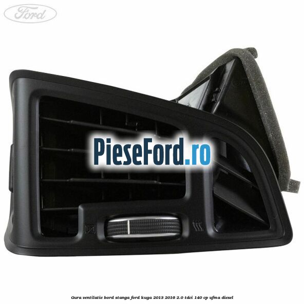 Gura ventilatie bord stanga Ford Kuga 2013-2016 2.0 TDCi 140 cp UFMA diesel