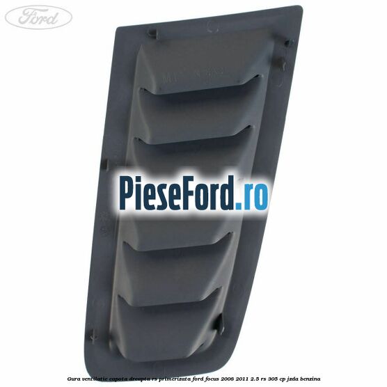 Gura ventilatie capota dreapta RS, primerizata Ford Focus 2008-2011 2.5 RS 305 cp JZDA benzina