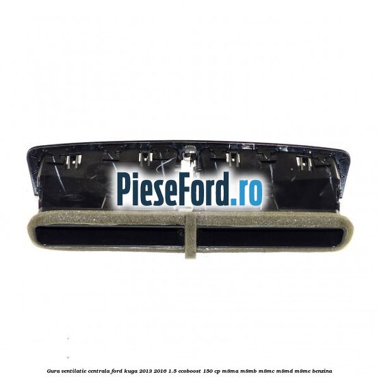 Gura ventilatie centrala Ford Kuga 2013-2016 1.5 EcoBoost 150 cp M8MA, M8MB, M8MC, M8MD, M8ME benzina