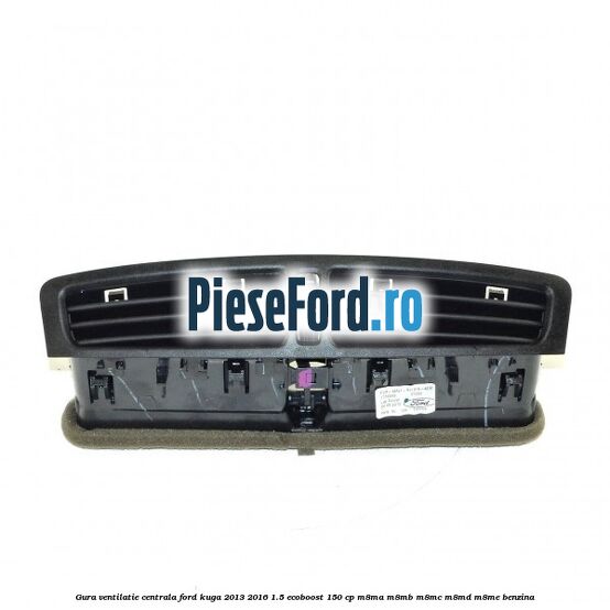 Gura ventilatie centrala Ford Kuga 2013-2016 1.5 EcoBoost 150 cp M8MA, M8MB, M8MC, M8MD, M8ME benzina