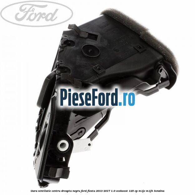 Gura ventilatie centru dreapta, negru Ford Fiesta 2013-2017 1.0 EcoBoost 125 cp M1JE, M1JH benzina