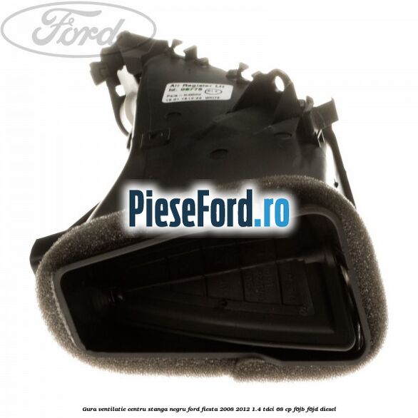 Gura ventilatie centru stanga, negru Ford Fiesta 2008-2012 1.4 TDCi 68 cp Gura ventilatie centru stanga, negru Ford Fiesta 2008-2012 1.4 TDCi 68 cp F6JB, F6JD diesel