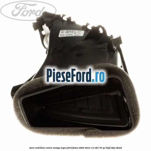 Gura ventilatie centru stanga, negru Ford Fiesta 2008-2012 1.6 TDCi 75 cp HHJF, UBJA diesel