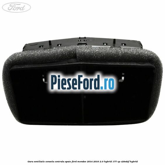 Gura ventilatie consola centrala spate Ford Mondeo 2014-2018 2.0 Hybrid 177 cp C20EDEF hybrid