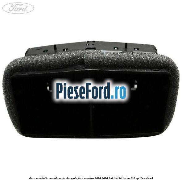 Gura ventilatie consola centrala spate Ford Mondeo 2014-2018 2.0 TDCi Bi-Turbo 210 cp T9CA diesel