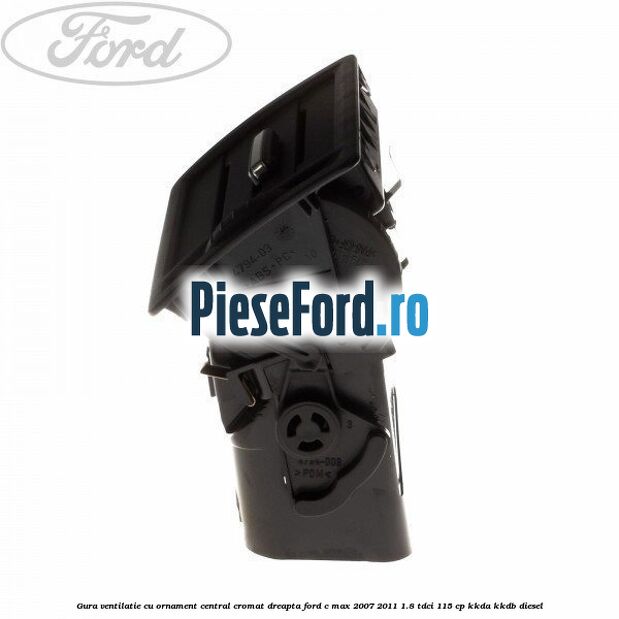 Gura ventilatie, cu ornament central cromat dreapta Ford C-Max 2007-2011 1.8 TDCi 115 cp KKDA, KKDB diesel