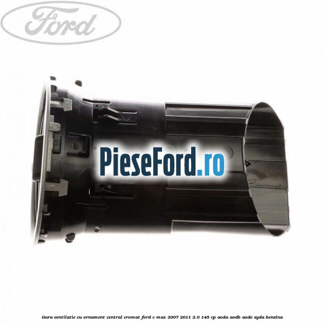 Gura ventilatie, cu ornament central cromat Ford C-Max 2007-2011 2.0 145 cp AODA, AODB, AODE, SYDA benzina