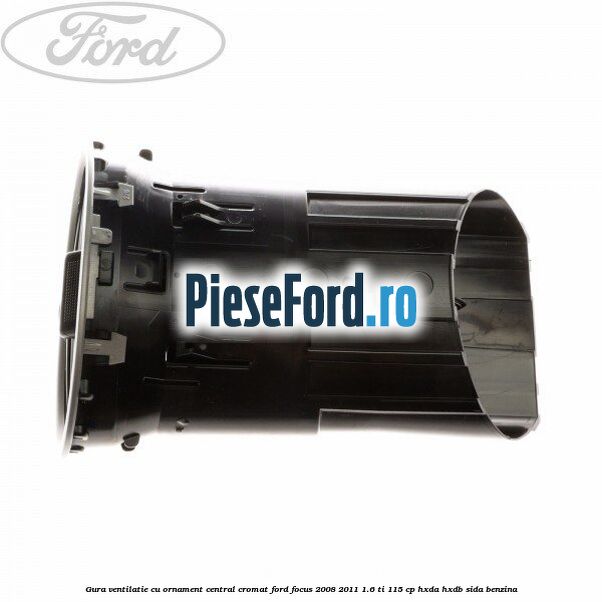 Gura ventilatie, cu ornament central cromat Ford Focus 2008-2011 1.6 Ti 115 cp Gura ventilatie, cu ornament central cromat Ford Focus 2008-2011 1.6 Ti 115 cp HXDA, HXDB, SIDA benzina