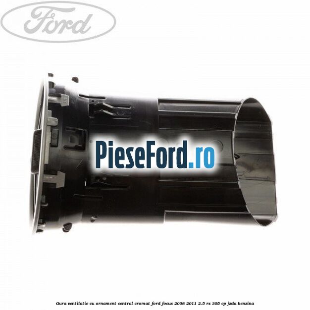 Gura ventilatie, cu ornament central cromat Ford Focus 2008-2011 2.5 RS 305 cp JZDA benzina