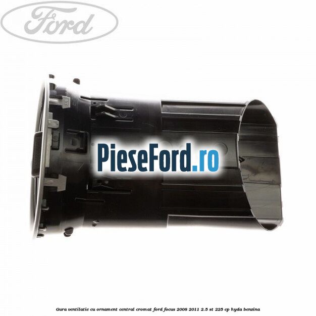 Gura ventilatie, cu ornament central cromat Ford Focus 2008-2011 2.5 ST 225 cp HYDA benzina