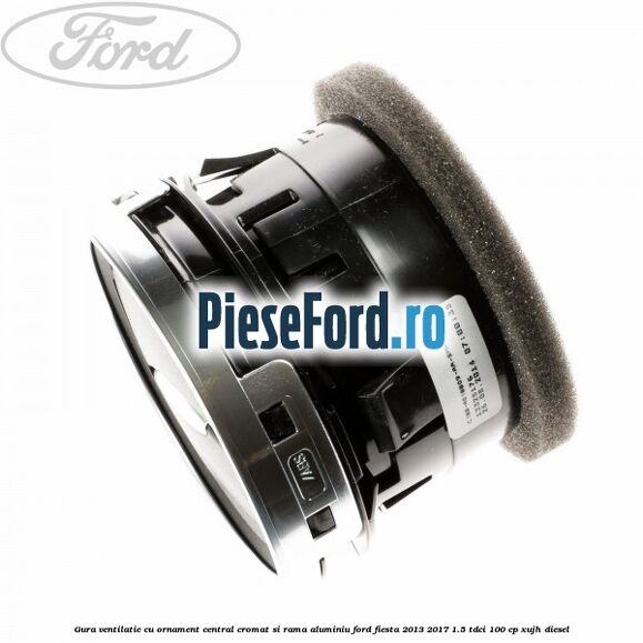 Gura ventilatie, cu ornament central cromat si rama aluminiu Ford Fiesta 2013-2017 1.5 TDCi 100 cp XUJH diesel