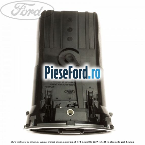 Gura ventilatie, cu ornament central cromat si rama aluminiu ST Ford Focus 2004-2007 1.8 125 cp Gura ventilatie, cu ornament central cromat si rama aluminiu ST Ford Focus 2004-2007 1.8 125 cp Q7DA, QQDA, QQDB benzina