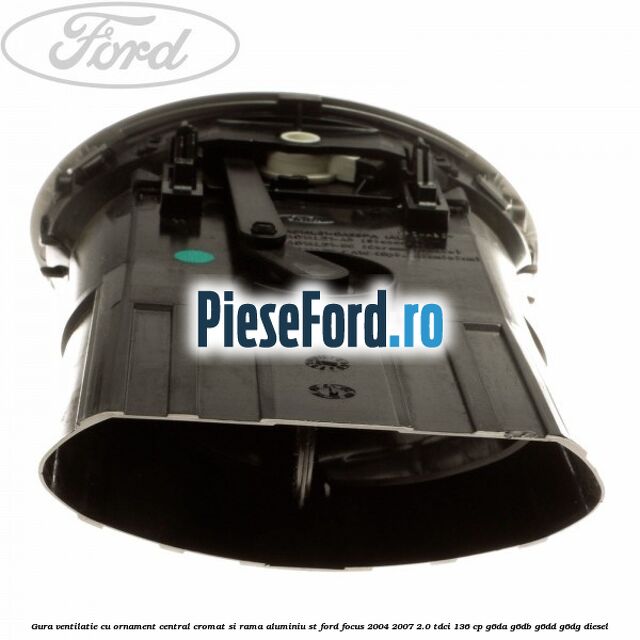 Gura ventilatie, cu ornament central cromat si rama aluminiu ST Ford Focus 2004-2007 2.0 TDCi 136 cp G6DA, G6DB, G6DD, G6DG diesel