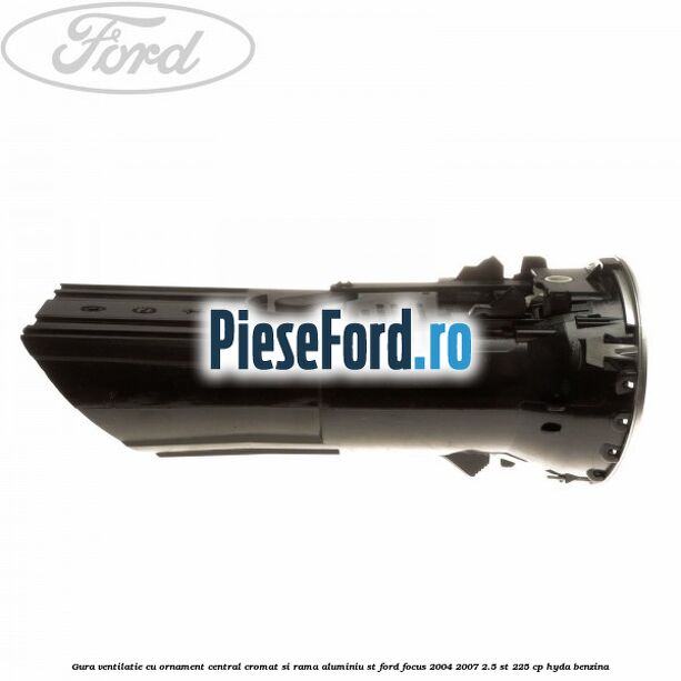 Gura ventilatie, cu ornament central cromat si rama aluminiu ST Ford Focus 2004-2007 2.5 ST 225 cp HYDA benzina