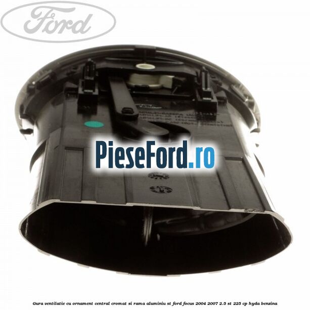 Gura ventilatie, cu ornament central cromat si rama aluminiu ST Ford Focus 2004-2007 2.5 ST 225 cp HYDA benzina