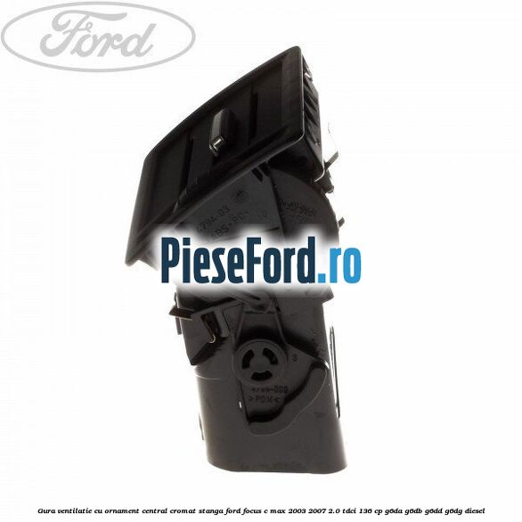 Gura ventilatie, cu ornament central cromat stanga Ford Focus C-Max 2003-2007 2.0 TDCi 136 cp G6DA, G6DB, G6DD, G6DG diesel