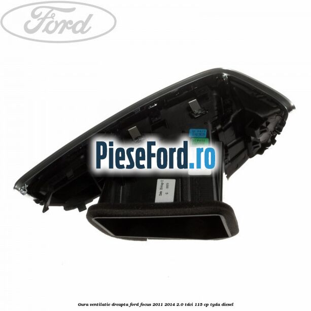 Gura ventilatie dreapta Ford Focus 2011-2014 2.0 TDCi 115 cp Gura ventilatie dreapta Ford Focus 2011-2014 2.0 TDCi 115 cp TYDA diesel