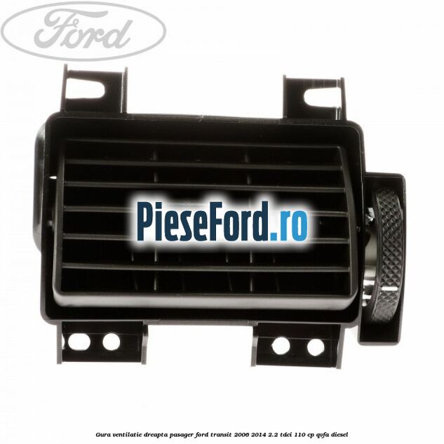 Gura ventilatie dreapta, pasager Ford Transit 2006-2014 2.2 TDCi 110 cp QVFA diesel