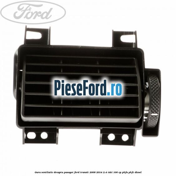 Gura ventilatie dreapta, pasager Ford Transit 2006-2014 2.4 TDCi 100 cp PHFA, PHFC diesel