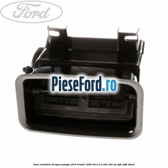 Gura ventilatie dreapta, pasager Ford Transit 2006-2014 3.2 TDCi 200 cp SAFA, SAFB diesel